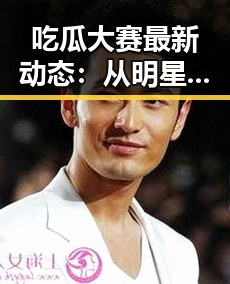 吃瓜大赛最新动态：从明星读心术到古代小说的跨界热潮